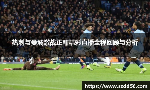 热刺与曼城激战正酣精彩直播全程回顾与分析