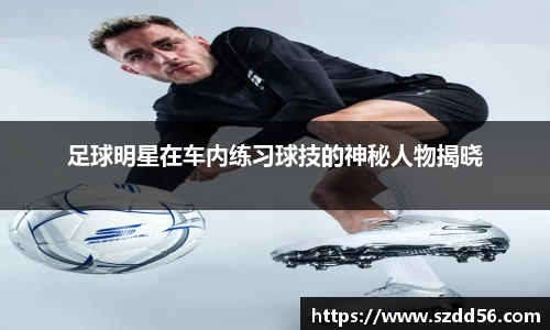 足球明星在车内练习球技的神秘人物揭晓